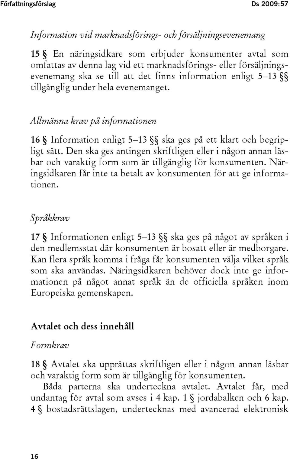 Allmänna krav på informationen 16 Information enligt 5 13 ska ges på ett klart och begripligt sätt.