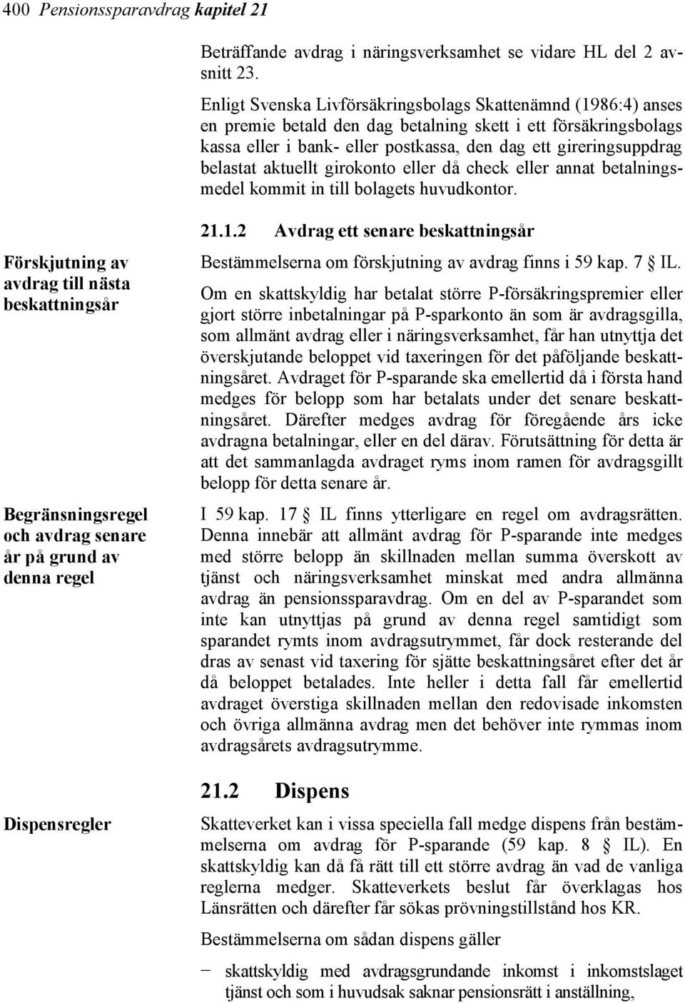 belastat aktuellt girokonto eller då check eller annat betalningsmedel kommit in till bolagets huvudkontor.