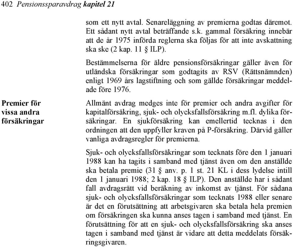 Bestämmelserna för äldre pensionsförsäkringar gäller även för utländska försäkringar som godtagits av RSV (Rättsnämnden) enligt 1969 års lagstiftning och som gällde försäkringar meddelade före 1976.