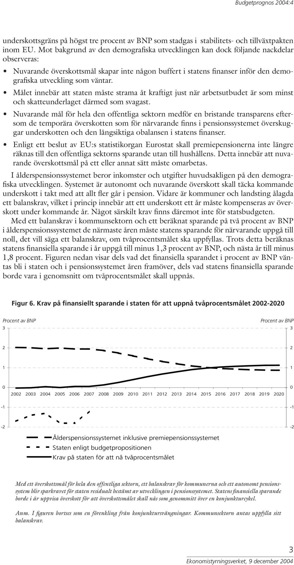 Målet innebär att staten måste strama åt kraftigt just när arbetsutbudet är som minst och skatteunderlaget därmed som svagast.