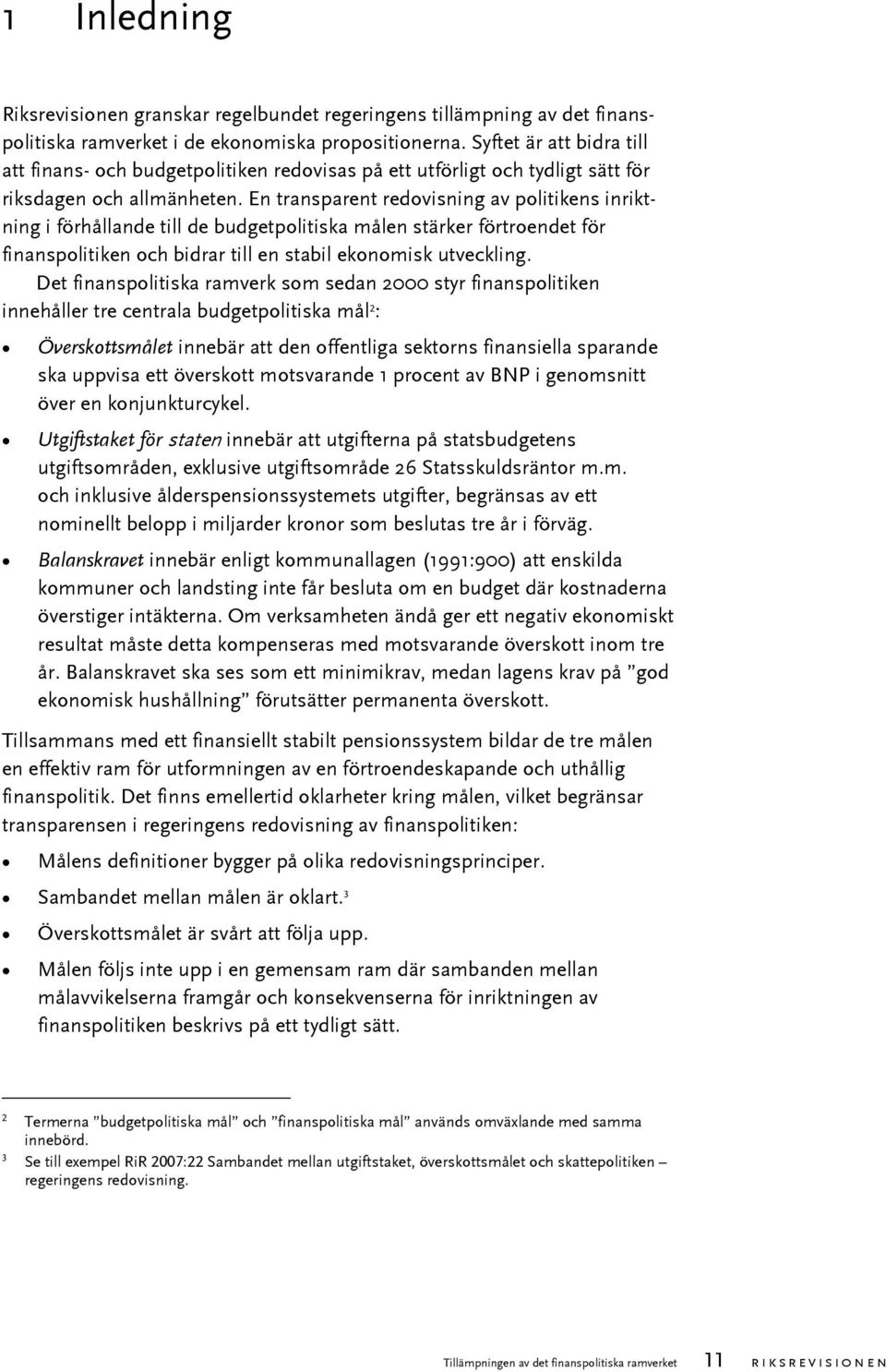 En transparent redovisning av politikens inriktning i förhållande till de budgetpolitiska målen stärker förtroendet för finanspolitiken och bidrar till en stabil ekonomisk utveckling.