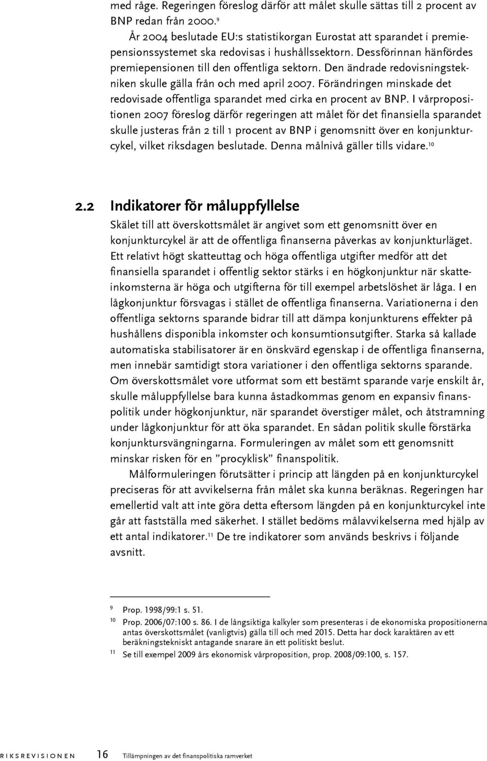 Den ändrade redovisningstekniken skulle gälla från och med april 2007. Förändringen minskade det redovisade offentliga sparandet med cirka en procent av BNP.