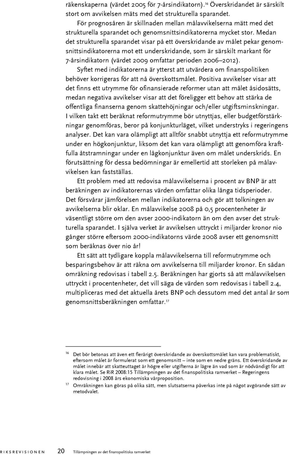 Medan det strukturella sparandet visar på ett överskridande av målet pekar genomsnittsindikatorerna mot ett underskridande, som är särskilt markant för 7-årsindikatorn (värdet 2009 omfattar perioden