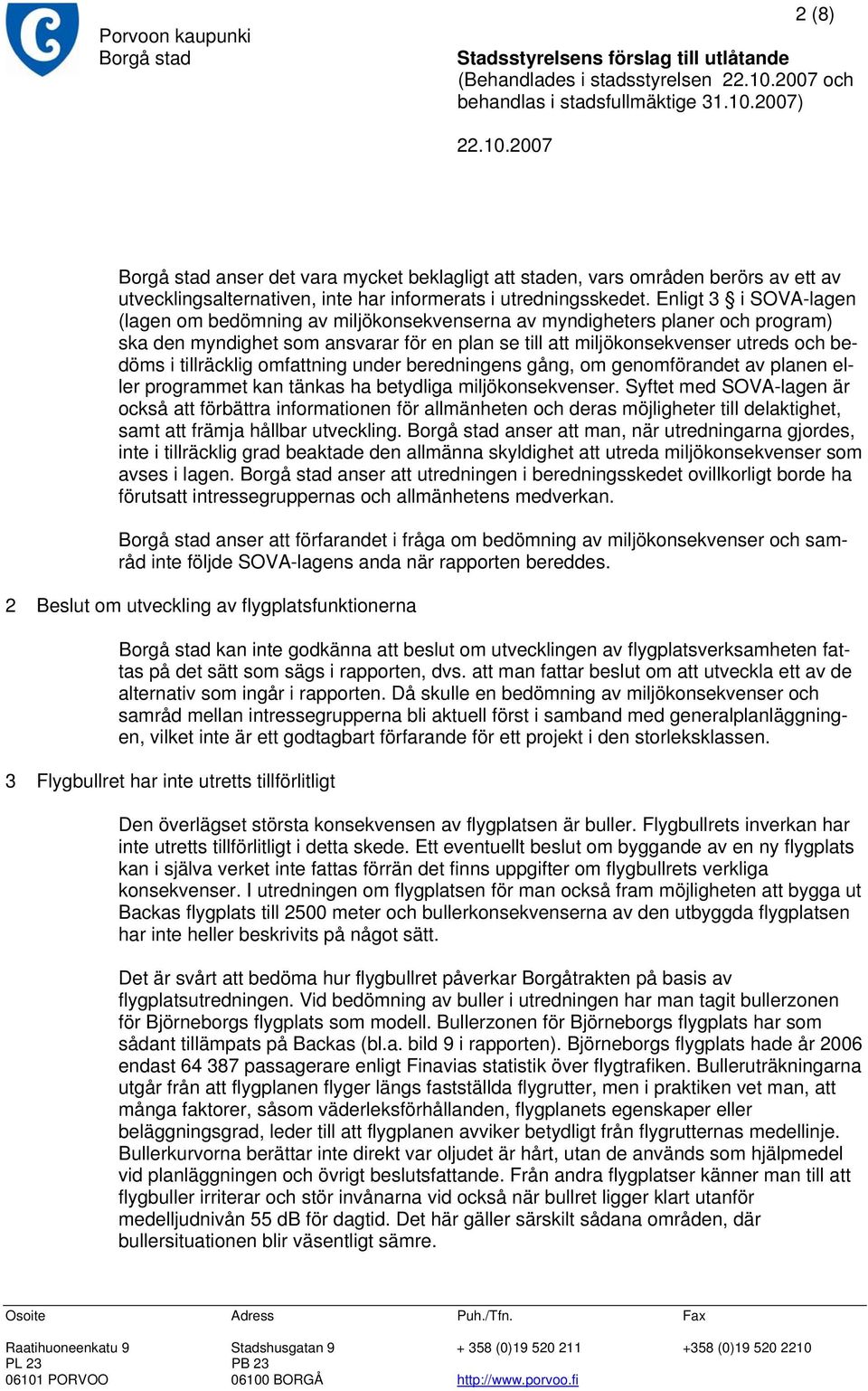 tillräcklig omfattning under beredningens gång, om genomförandet av planen eller programmet kan tänkas ha betydliga miljökonsekvenser.