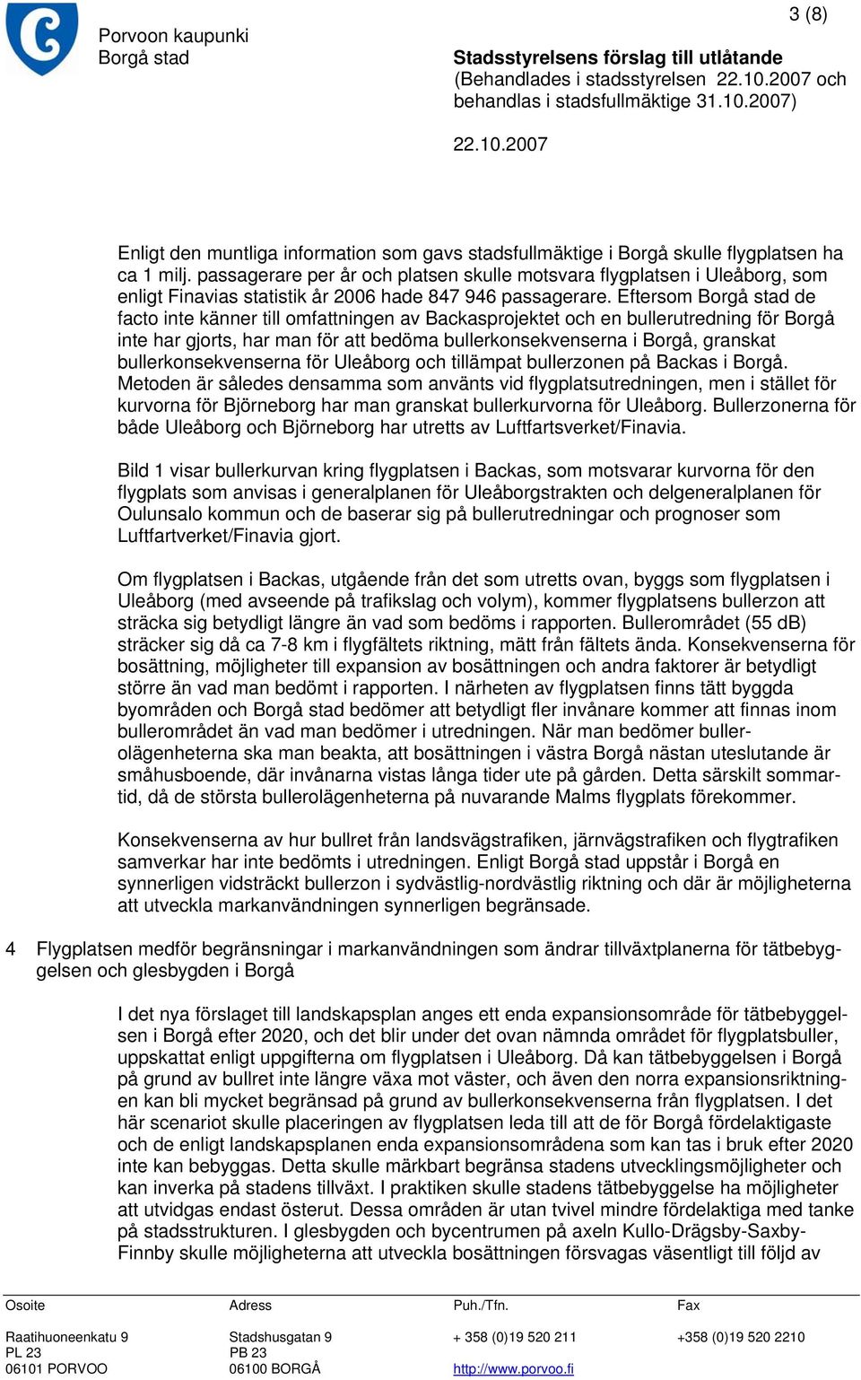 Eftersom de facto inte känner till omfattningen av Backasprojektet och en bullerutredning för Borgå inte har gjorts, har man för att bedöma bullerkonsekvenserna i Borgå, granskat bullerkonsekvenserna