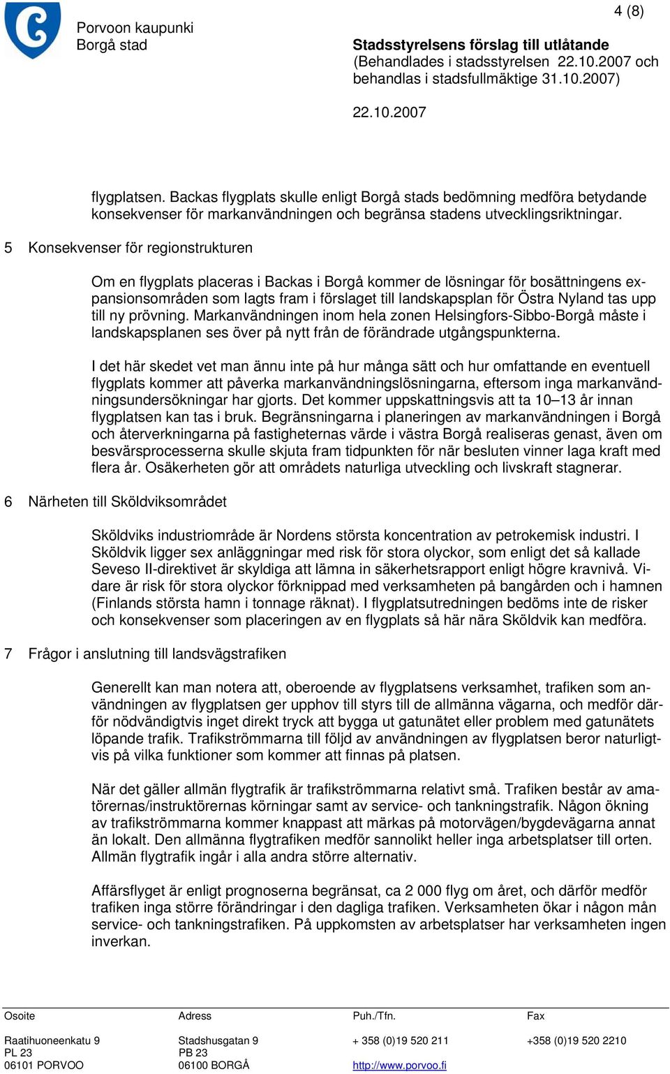 tas upp till ny prövning. Markanvändningen inom hela zonen Helsingfors-Sibbo-Borgå måste i landskapsplanen ses över på nytt från de förändrade utgångspunkterna.