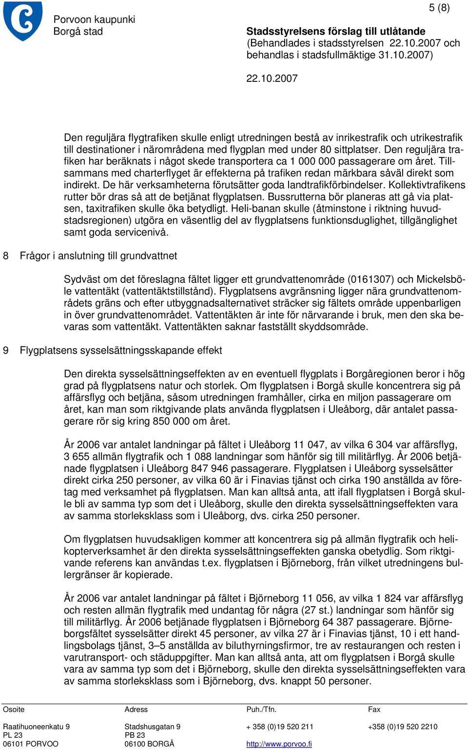 Tillsammans med charterflyget är effekterna på trafiken redan märkbara såväl direkt som indirekt. De här verksamheterna förutsätter goda landtrafikförbindelser.