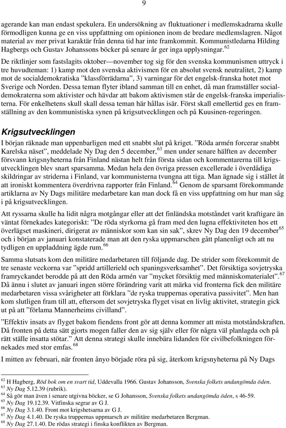 62 De riktlinjer som fastslagits oktober november tog sig för den svenska kommunismen uttryck i tre huvudteman: 1) kamp mot den svenska aktivismen för en absolut svensk neutralitet, 2) kamp mot de