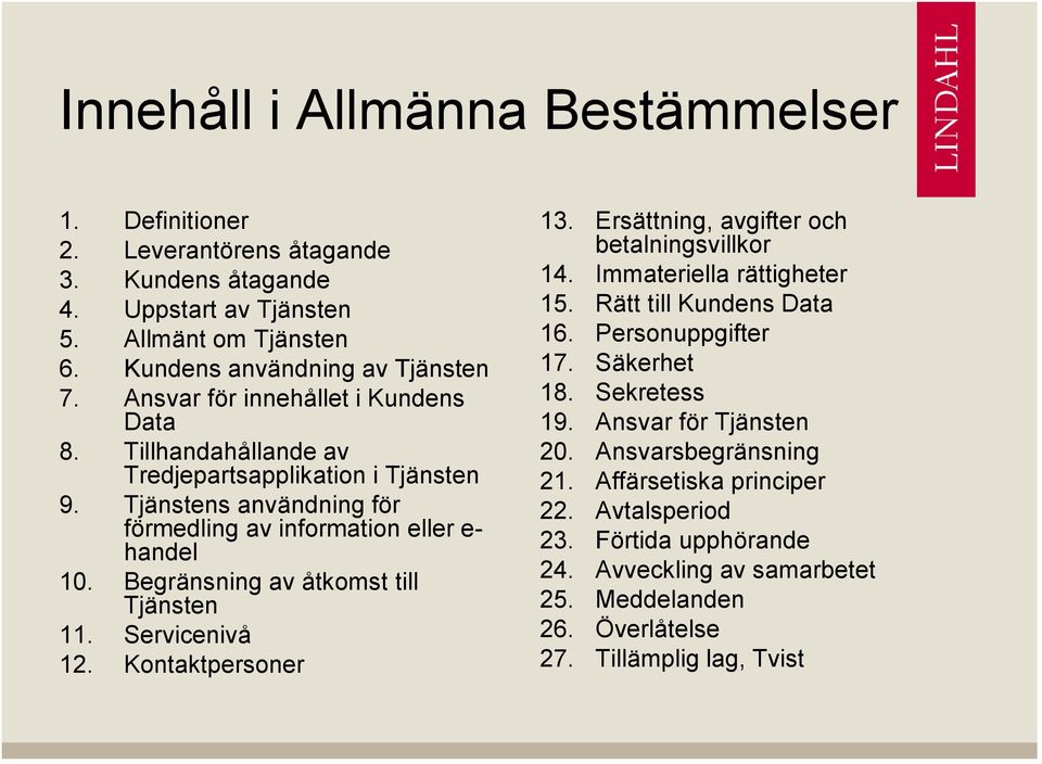 Begränsning av åtkomst till Tjänsten 11. Servicenivå 12. Kontaktpersoner 13. Ersättning, avgifter och betalningsvillkor 14. Immateriella rättigheter 15. Rätt till Kundens Data 16.