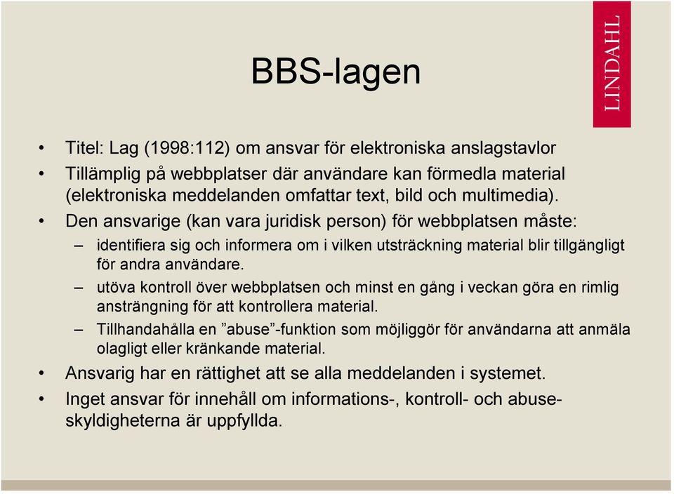 utöva kontroll över webbplatsen och minst en gång i veckan göra en rimlig ansträngning för att kontrollera material.