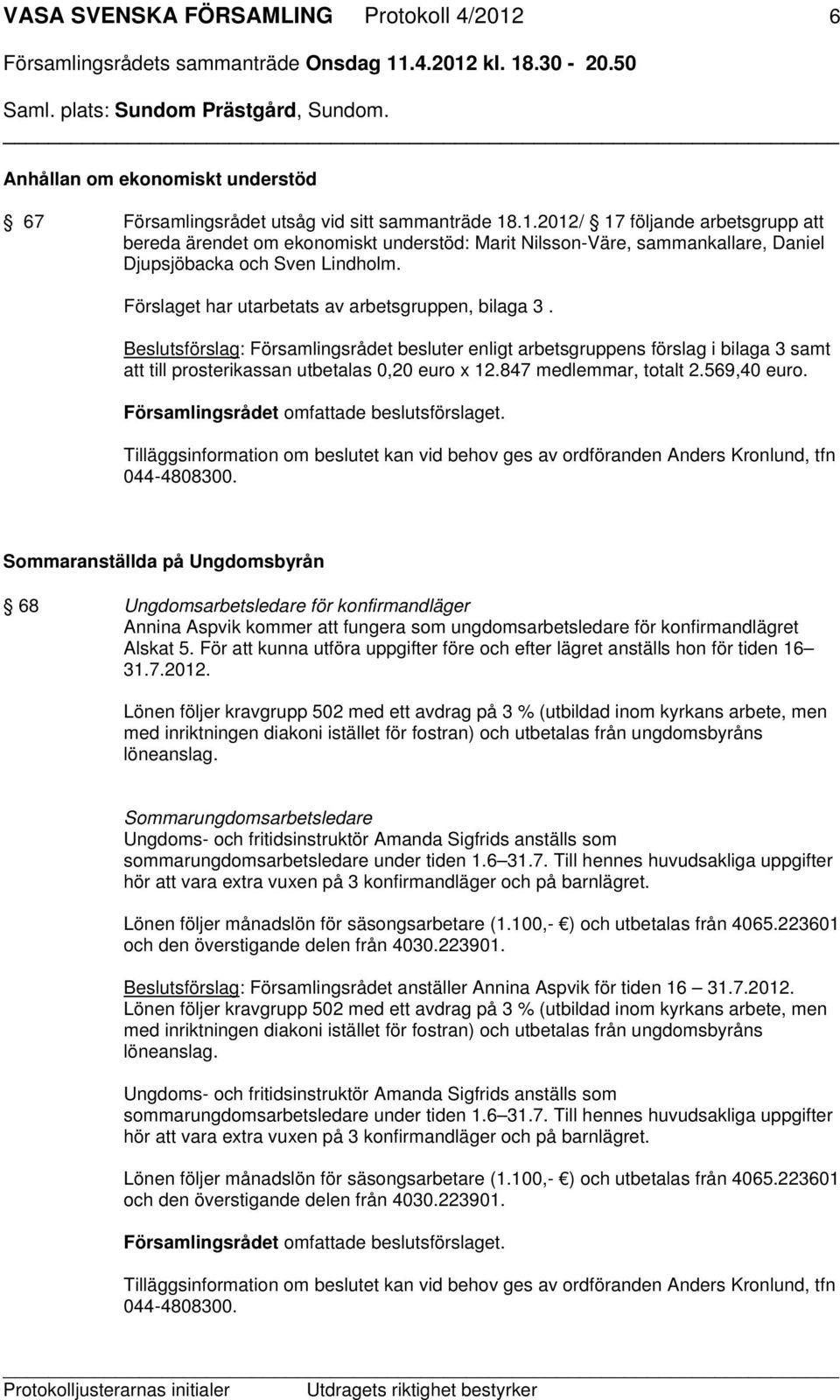 847 medlemmar, totalt 2.569,40 euro. Sommaranställda på Ungdomsbyrån 68 Ungdomsarbetsledare för konfirmandläger Annina Aspvik kommer att fungera som ungdomsarbetsledare för konfirmandlägret Alskat 5.