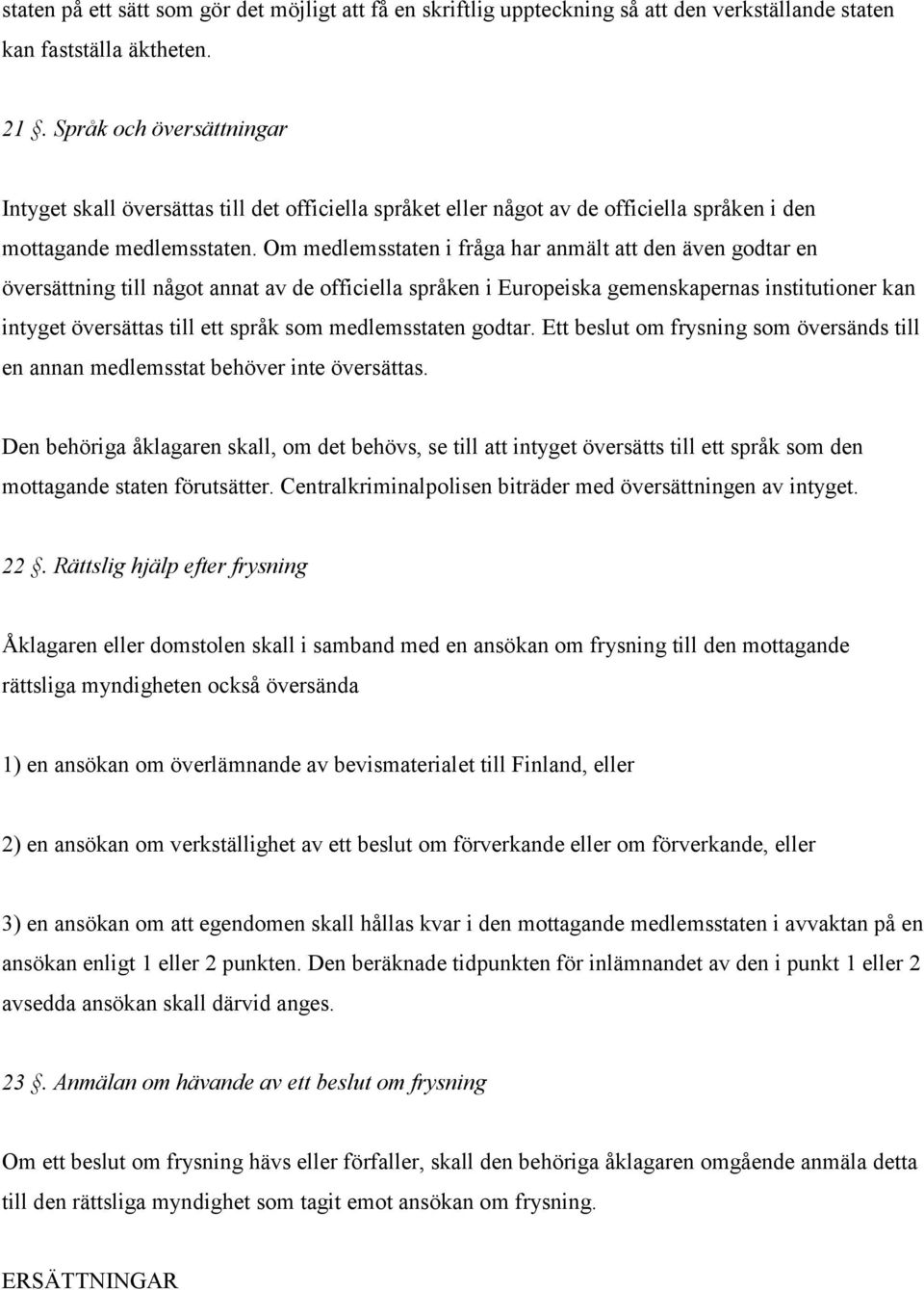 Om medlemsstaten i fråga har anmält att den även godtar en översättning till något annat av de officiella språken i Europeiska gemenskapernas institutioner kan intyget översättas till ett språk som