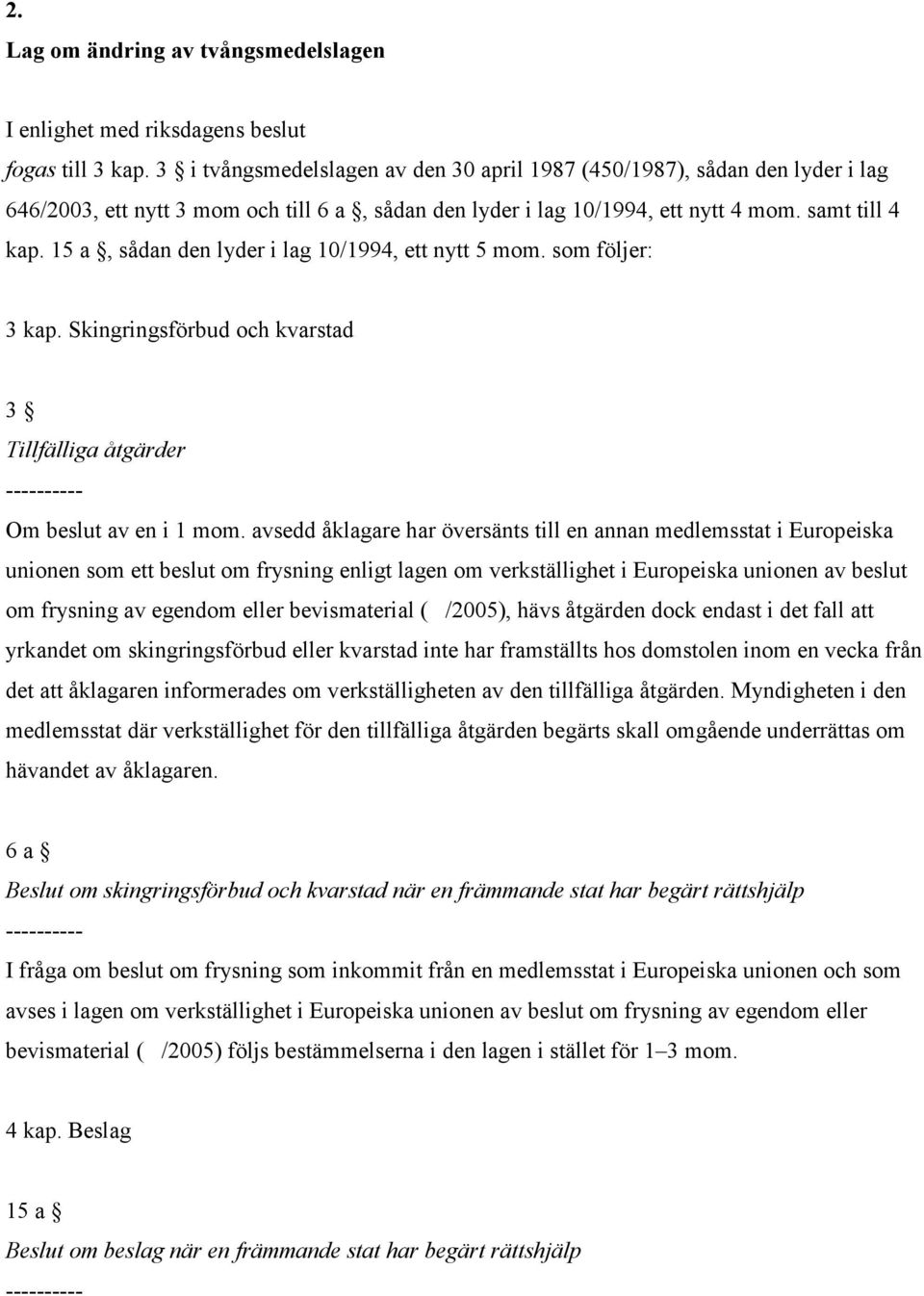 15 a, sådan den lyder i lag 10/1994, ett nytt 5 mom. som följer: 3 kap. Skingringsförbud och kvarstad 3 Tillfälliga åtgärder ---------- Om beslut av en i 1 mom.