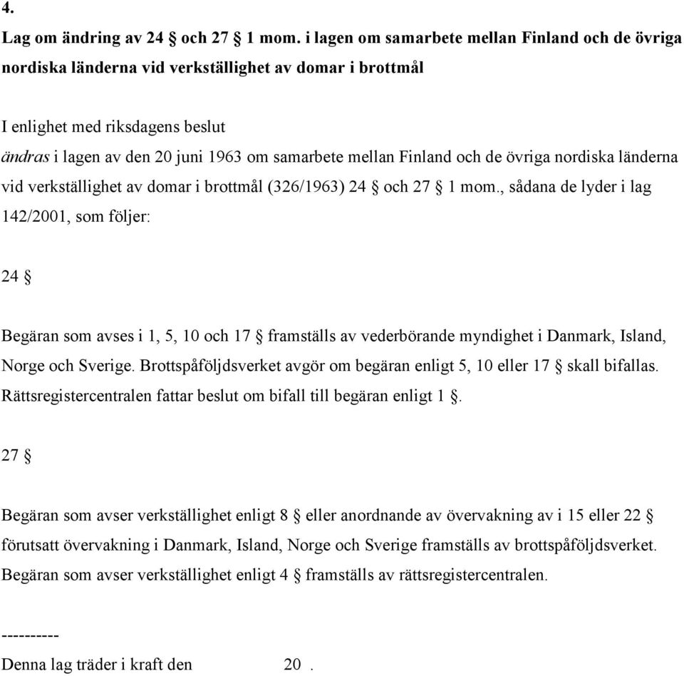 Finland och de övriga nordiska länderna vid verkställighet av domar i brottmål (326/1963) 24 och 27 1 mom.