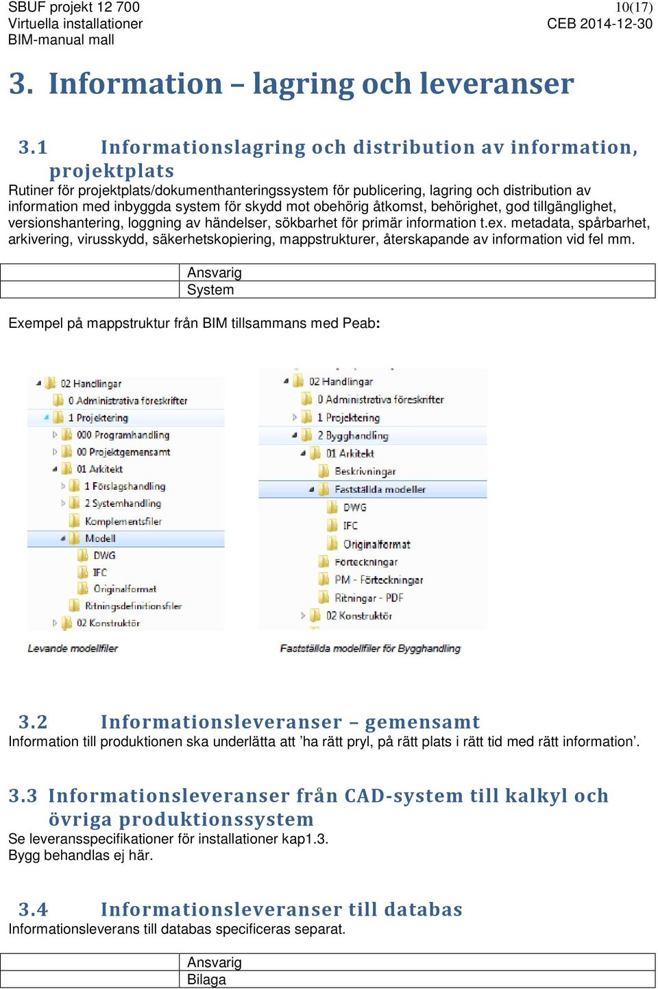 skydd mot obehörig åtkomst, behörighet, god tillgänglighet, versionshantering, loggning av händelser, sökbarhet för primär information t.ex.