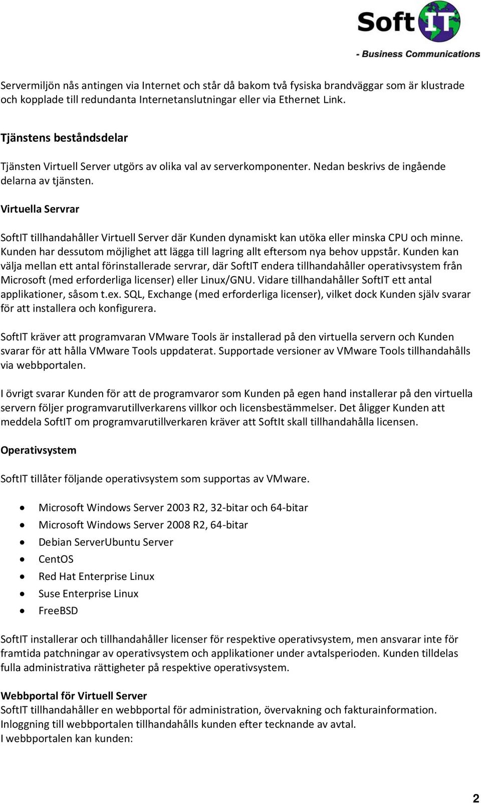 Virtuella Servrar SoftIT tillhandahåller Virtuell Server där Kunden dynamiskt kan utöka eller minska CPU och minne.
