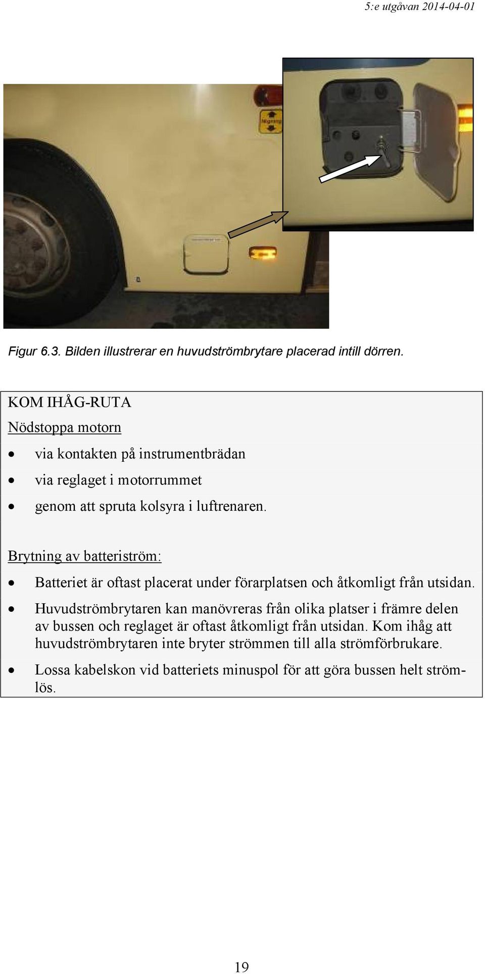 Brytning av batteriström: Batteriet är oftast placerat under förarplatsen och åtkomligt från utsidan.