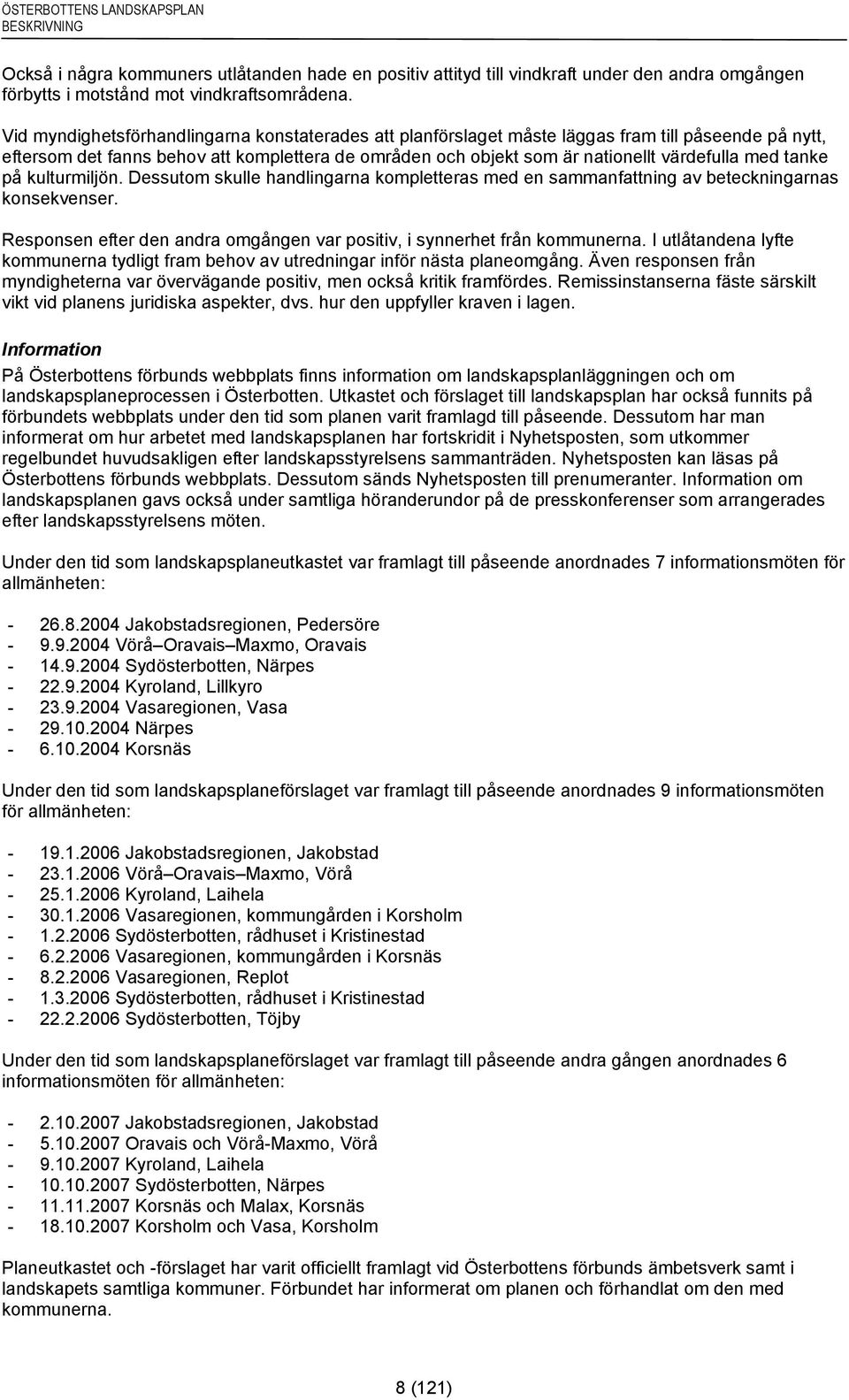 tanke på kulturmiljön. Dessutom skulle handlingarna kompletteras med en sammanfattning av beteckningarnas konsekvenser. Responsen efter den andra omgången var positiv, i synnerhet från kommunerna.