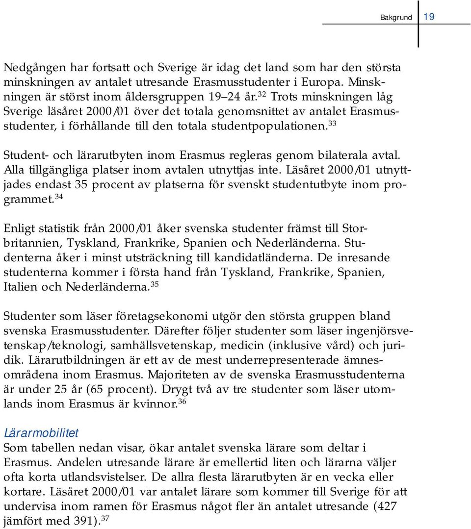 33 Student- och lärarutbyten inom Erasmus regleras genom bilaterala avtal. Alla tillgängliga platser inom avtalen utnyttjas inte.
