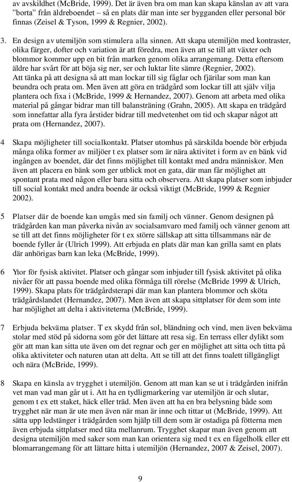 En design av utemiljön som stimulera alla sinnen.