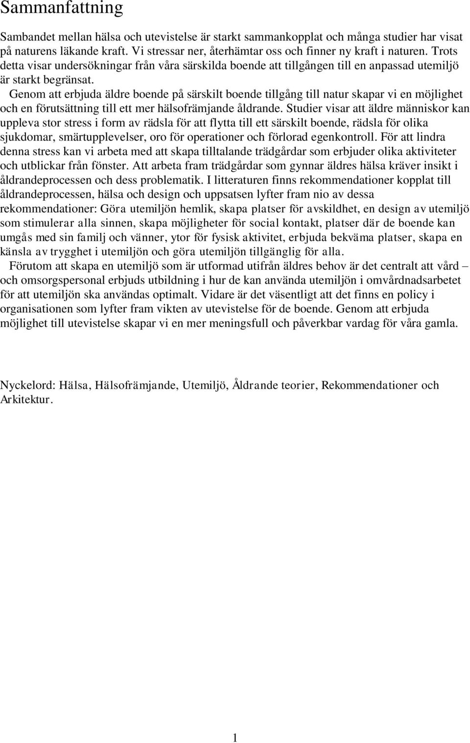 Genom att erbjuda äldre boende på särskilt boende tillgång till natur skapar vi en möjlighet och en förutsättning till ett mer hälsofrämjande åldrande.