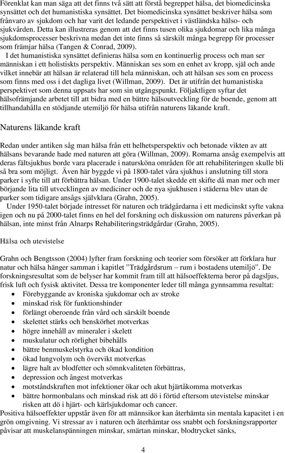Detta kan illustreras genom att det finns tusen olika sjukdomar och lika många sjukdomsprocesser beskrivna medan det inte finns så särskilt många begrepp för processer som främjar hälsa (Tangen &