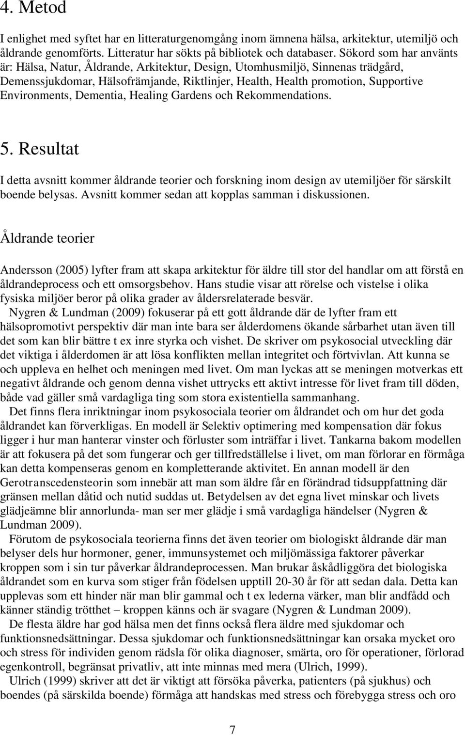 Dementia, Healing Gardens och Rekommendations. 5. Resultat I detta avsnitt kommer åldrande teorier och forskning inom design av utemiljöer för särskilt boende belysas.