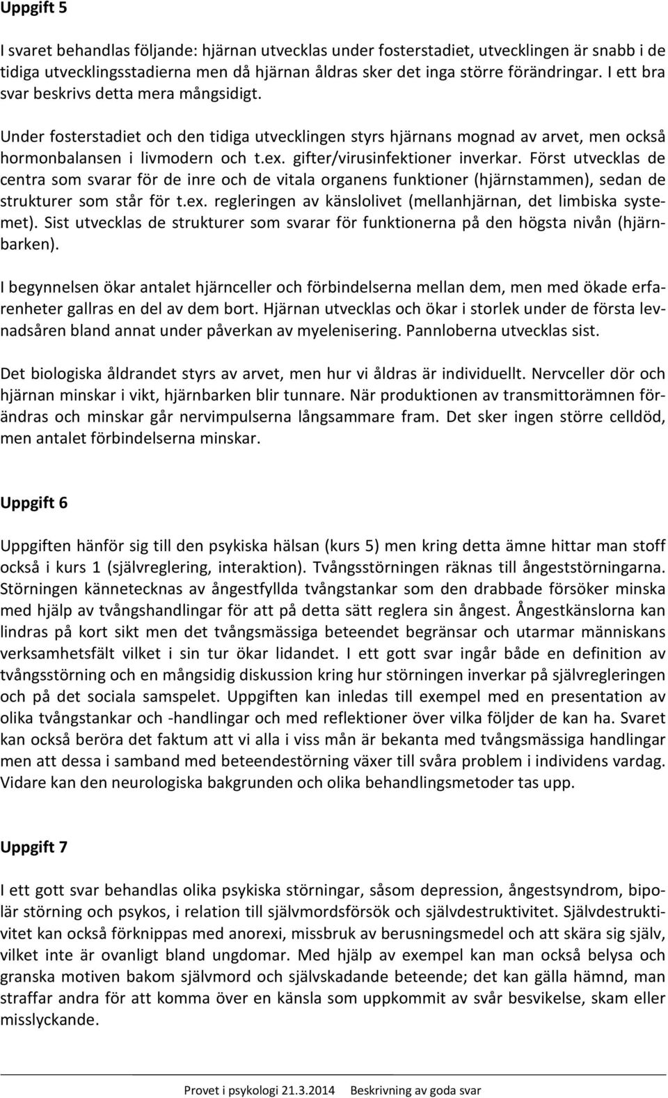 gifter/virusinfektioner inverkar. Först utvecklas de centra som svarar för de inre och de vitala organens funktioner (hjärnstammen), sedan de strukturer som står för t.ex.