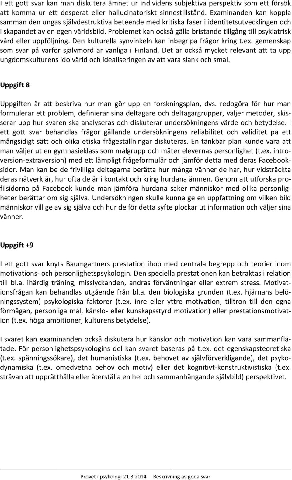 Problemet kan också gälla bristande tillgång till psykiatrisk vård eller uppföljning. Den kulturella synvinkeln kan inbegripa frågor kring t.ex.