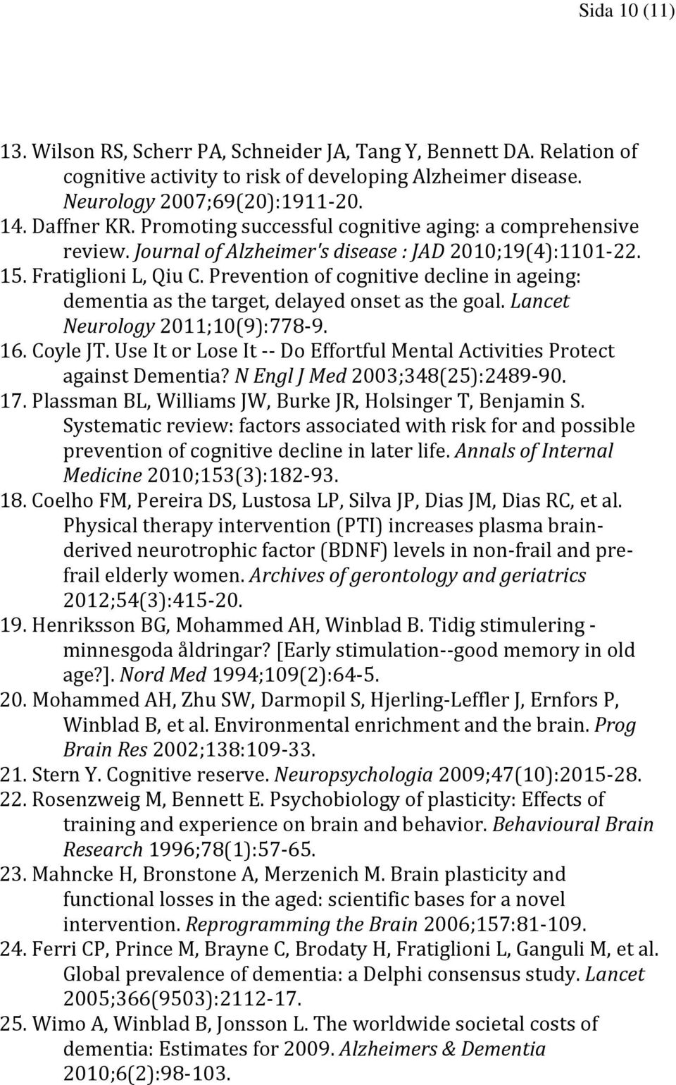 Prevention of cognitive decline in ageing: dementia as the target, delayed onset as the goal. Lancet Neurology 2011;10(9):778-9. 16. Coyle JT.