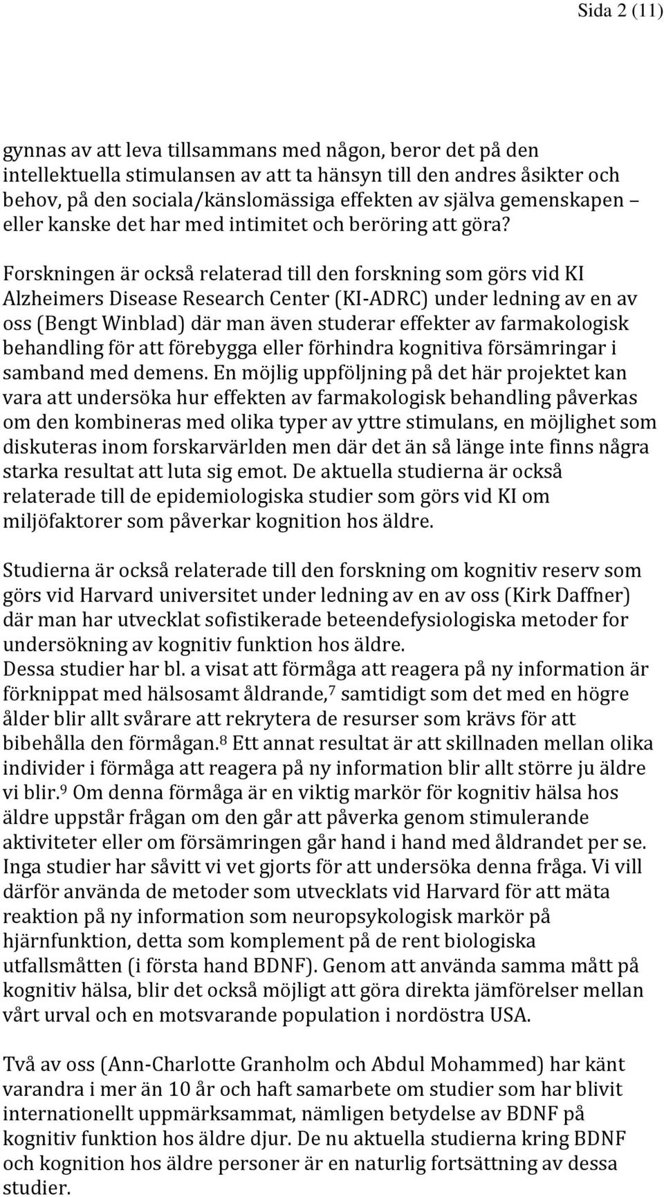Forskningen är också relaterad till den forskning som görs vid KI Alzheimers Disease Research Center (KI-ADRC) under ledning av en av oss (Bengt Winblad) där man även studerar effekter av