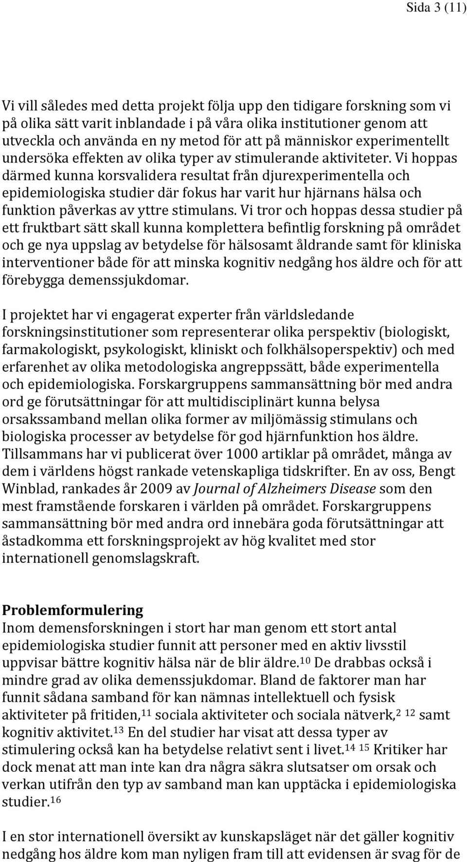 Vi hoppas därmed kunna korsvalidera resultat från djurexperimentella och epidemiologiska studier där fokus har varit hur hjärnans hälsa och funktion påverkas av yttre stimulans.
