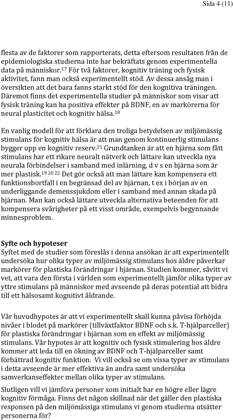 Däremot finns det experimentella studier på människor som visar att fysisk träning kan ha positiva effekter på BDNF, en av markörerna för neural plasticitet och kognitiv hälsa.