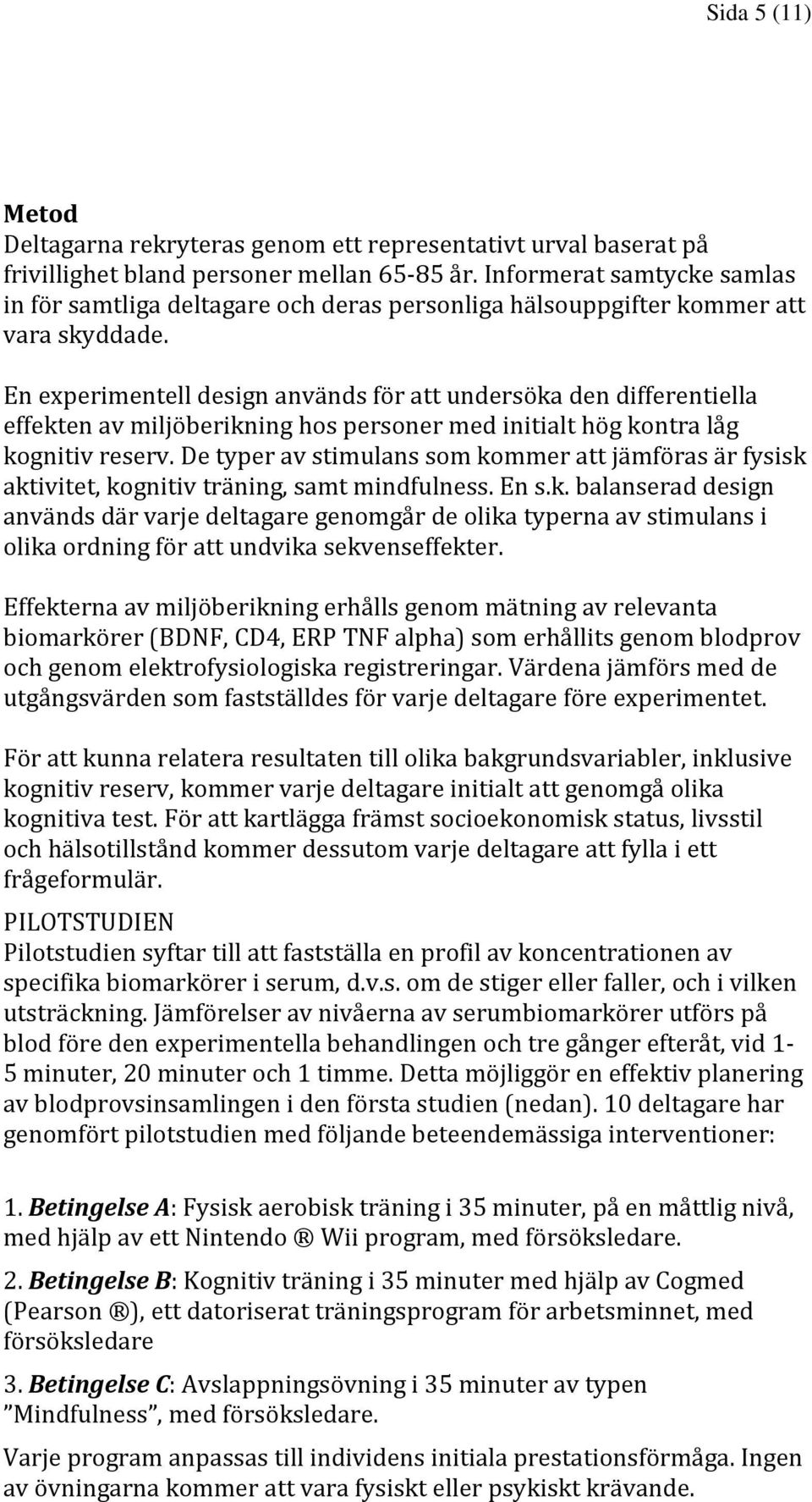 En experimentell design används för att undersöka den differentiella effekten av miljöberikning hos personer med initialt hög kontra låg kognitiv reserv.