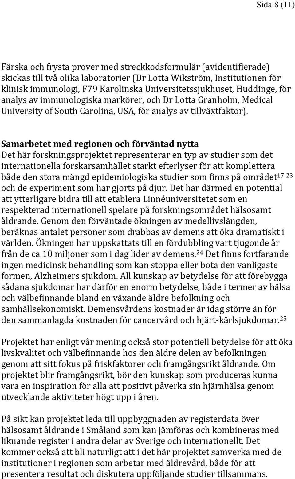 Samarbetet med regionen och förväntad nytta Det här forskningsprojektet representerar en typ av studier som det internationella forskarsamhället starkt efterlyser för att komplettera både den stora