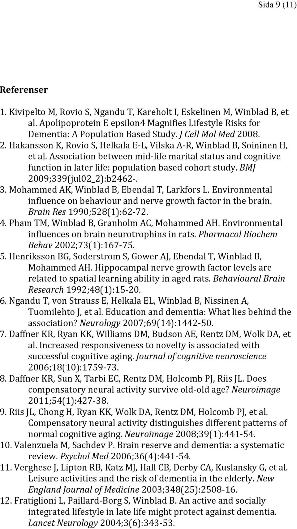 Association between mid-life marital status and cognitive function in later life: population based cohort study. BMJ 2009;339(jul02_2):b2462-. 3. Mohammed AK, Winblad B, Ebendal T, Larkfors L.