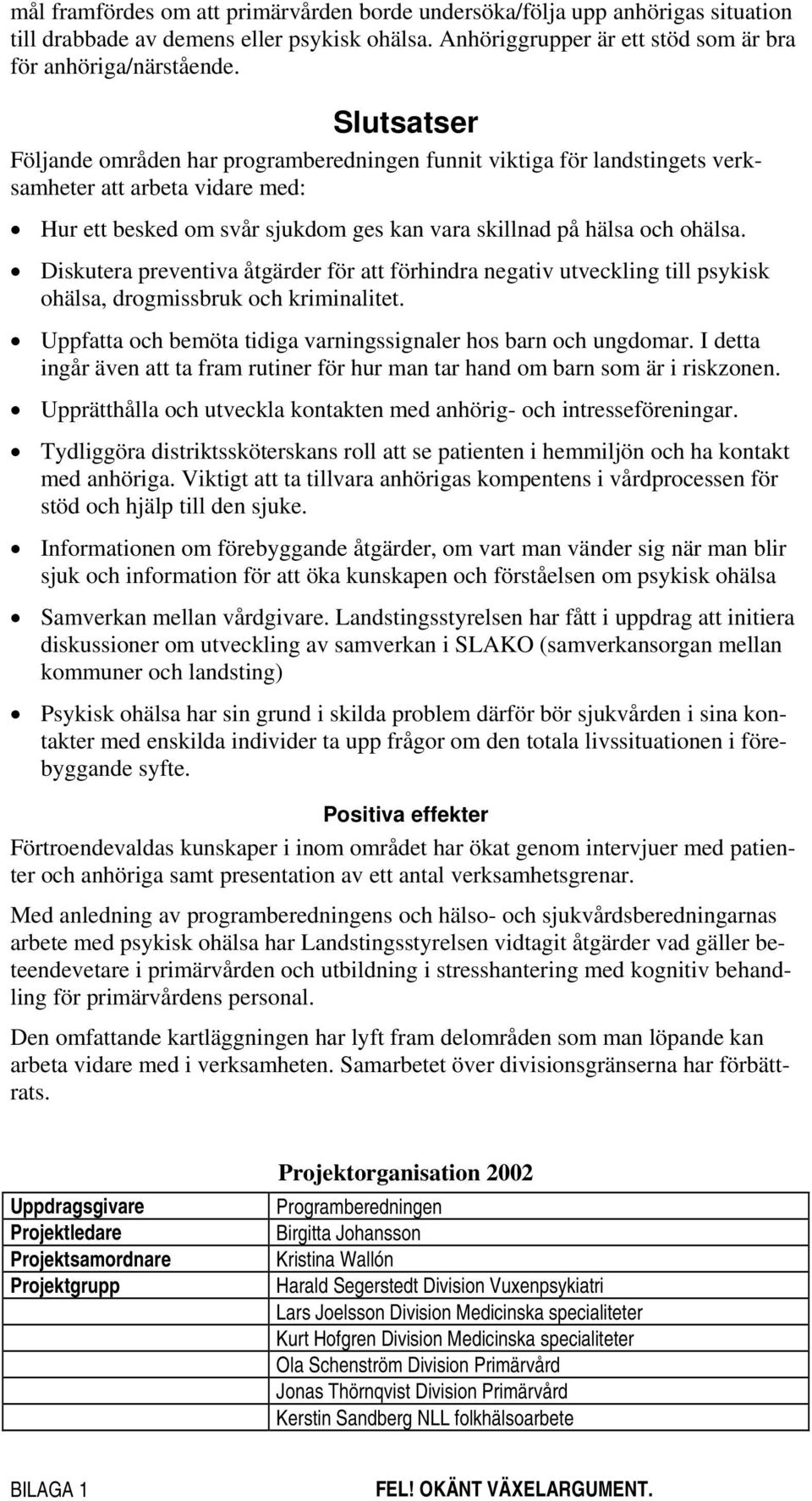 Diskutera preventiva åtgärder för att förhindra negativ utveckling till psykisk ohälsa, drogmissbruk och kriminalitet. Uppfatta och bemöta tidiga varningssignaler hos barn och ungdomar.