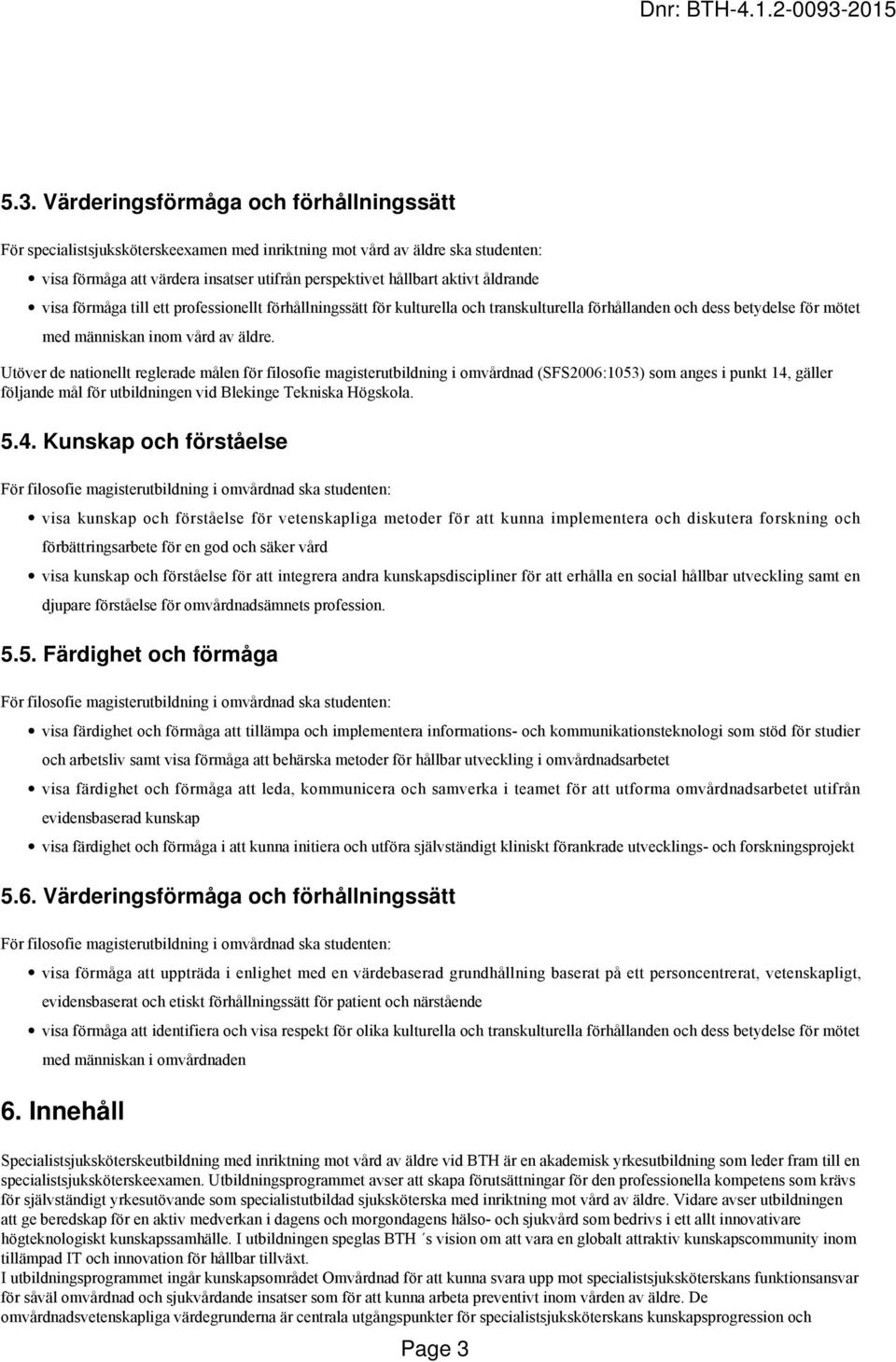 Utöver de nationellt reglerade målen för filosofie magisterutbildning i omvårdnad (SFS2006:1053) som anges i punkt 14,