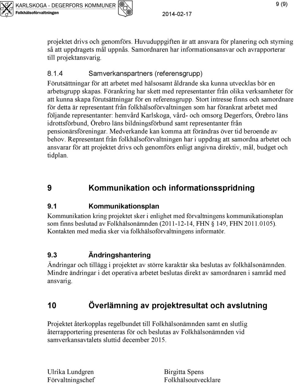 Förankring har skett med representanter från olika verksamheter för att kunna skapa förutsättningar för en referensgrupp.