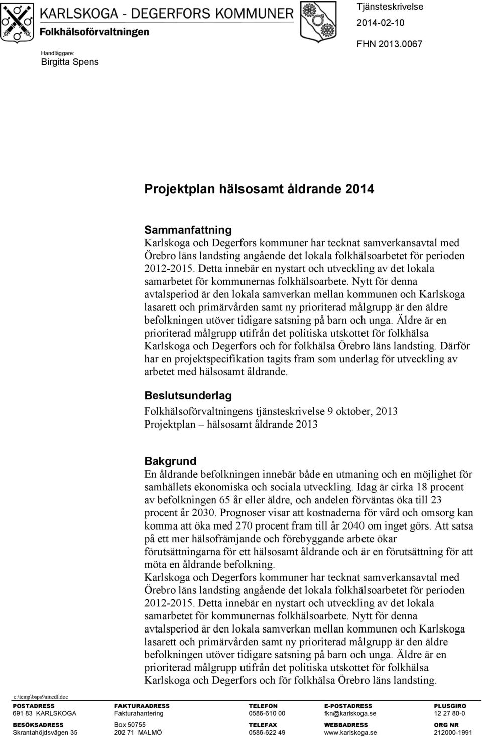 2012-2015. Detta innebär en nystart och utveckling av det lokala samarbetet för kommunernas folkhälsoarbete.