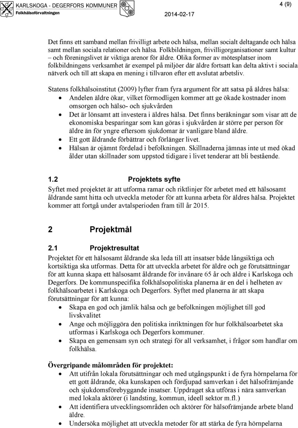 Olika former av mötesplatser inom folkbildningens verksamhet är exempel på miljöer där äldre fortsatt kan delta aktivt i sociala nätverk och till att skapa en mening i tillvaron efter ett avslutat