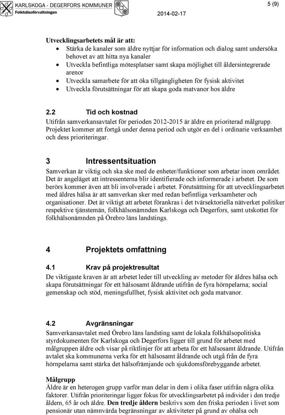 2 Tid och kostnad Utifrån samverkansavtalet för perioden 2012-2015 är äldre en prioriterad målgrupp.