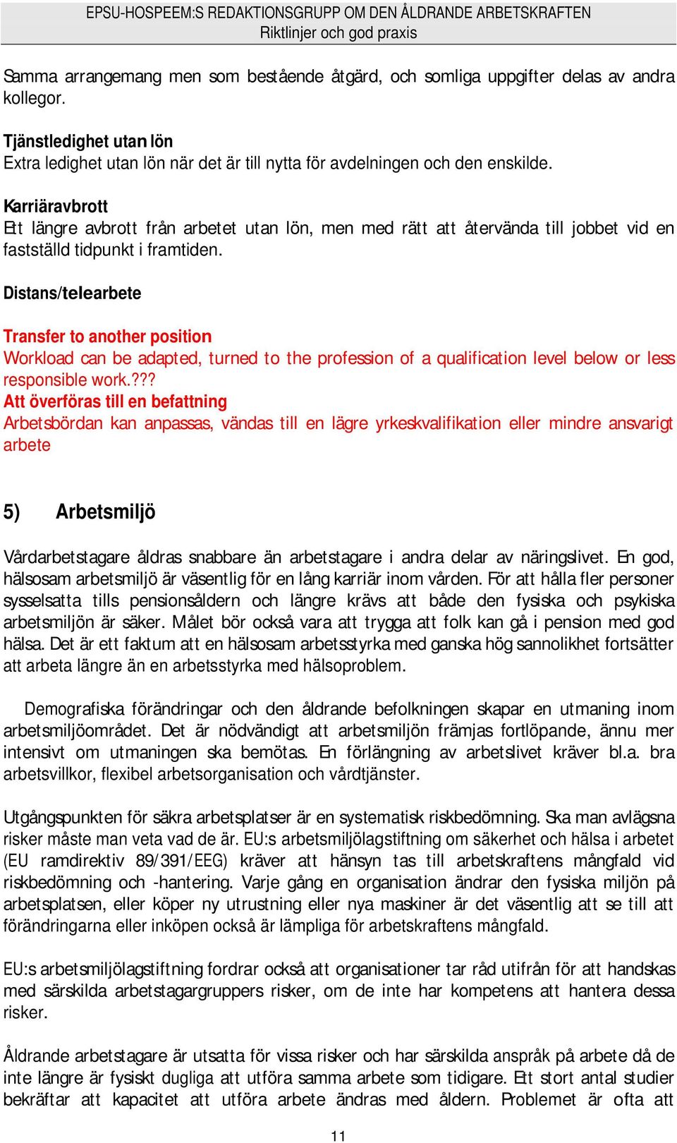 Distans/telearbete Transfer to another position Workload can be adapted, turned to the profession of a qualification level below or less responsible work.