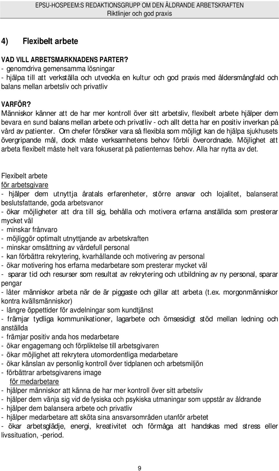 Människor känner att de har mer kontroll över sitt arbetsliv, flexibelt arbete hjälper dem bevara en sund balans mellan arbete och privatliv - och allt detta har en positiv inverkan på vård av