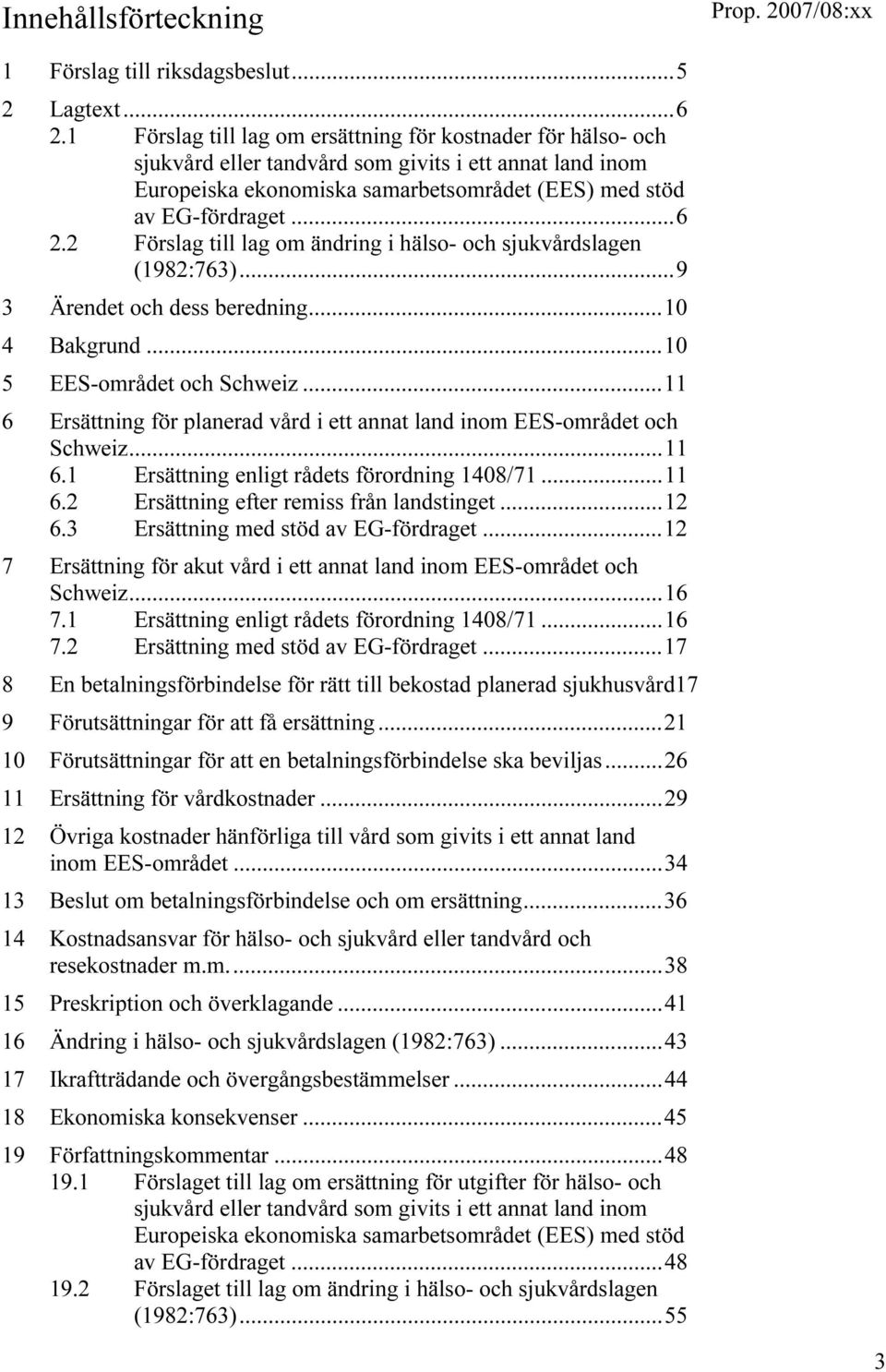 2 Förslag till lag om ändring i hälso- och sjukvårdslagen (1982:763)...9 3 Ärendet och dess beredning...10 4 Bakgrund...10 5 EES-området och Schweiz.