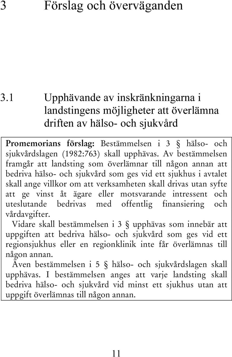 Av bestämmelsen framgår att landsting som överlämnar till någon annan att bedriva hälso- och sjukvård som ges vid ett sjukhus i avtalet skall ange villkor om att verksamheten skall drivas utan syfte