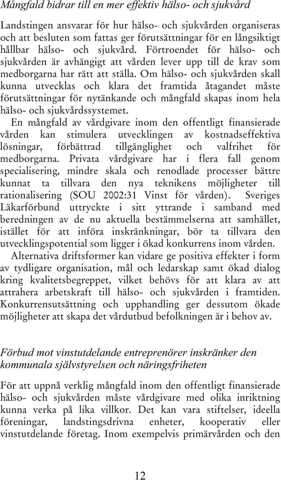 Om hälso- och sjukvården skall kunna utvecklas och klara det framtida åtagandet måste förutsättningar för nytänkande och mångfald skapas inom hela hälso- och sjukvårdssystemet.