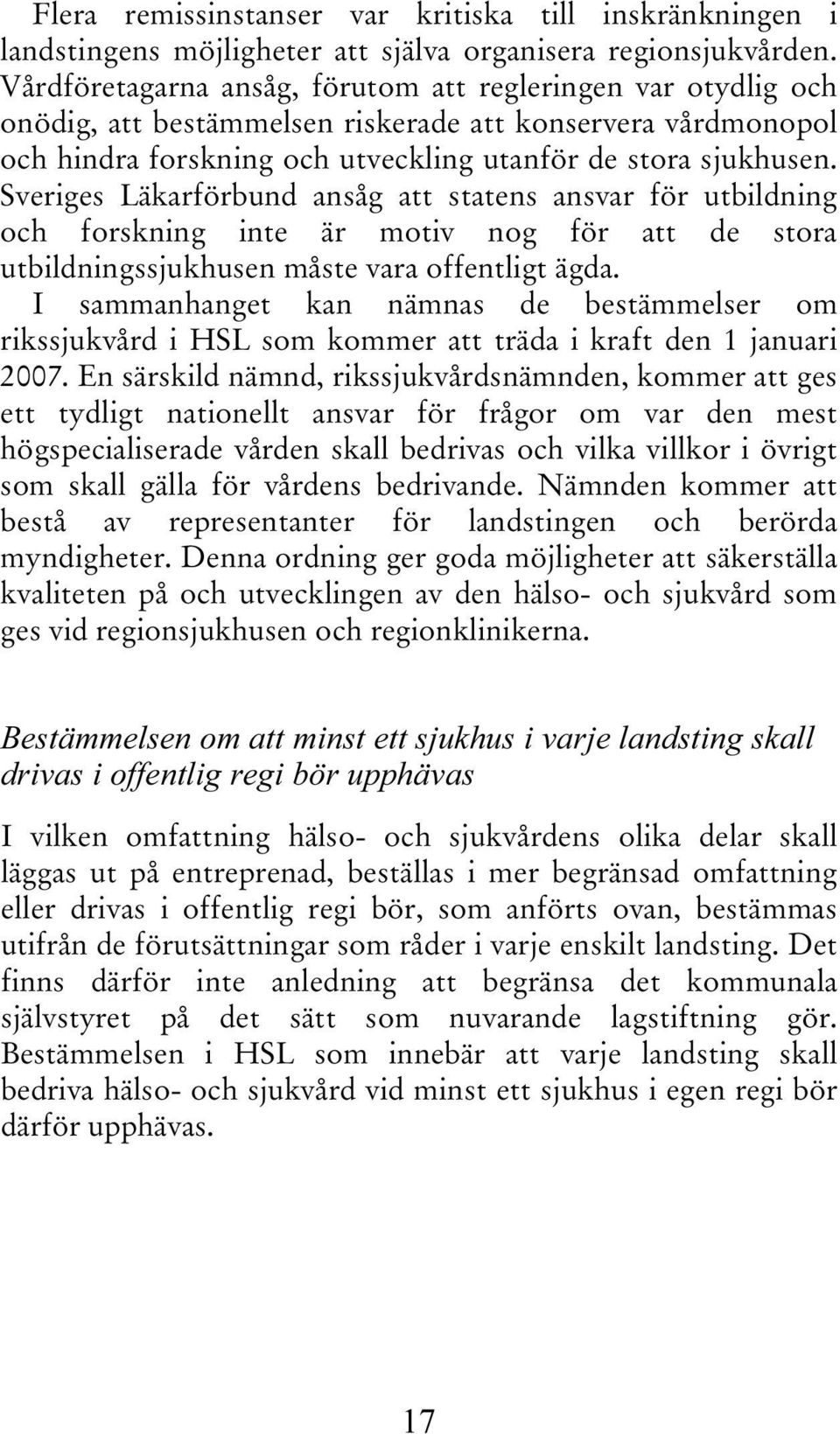 Sveriges Läkarförbund ansåg att statens ansvar för utbildning och forskning inte är motiv nog för att de stora utbildningssjukhusen måste vara offentligt ägda.