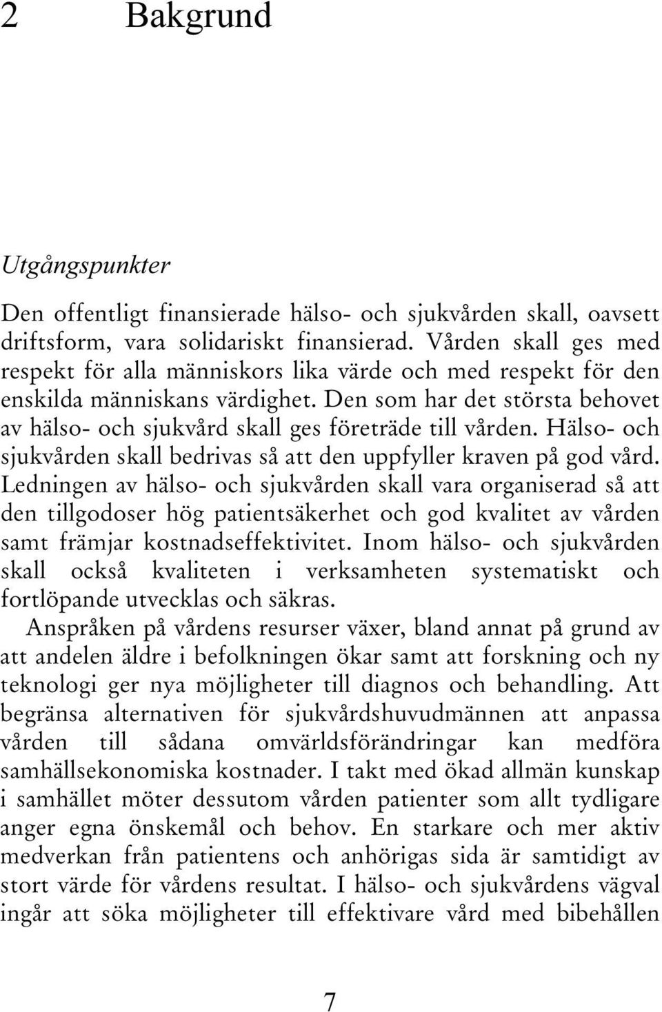 Den som har det största behovet av hälso- och sjukvård skall ges företräde till vården. Hälso- och sjukvården skall bedrivas så att den uppfyller kraven på god vård.