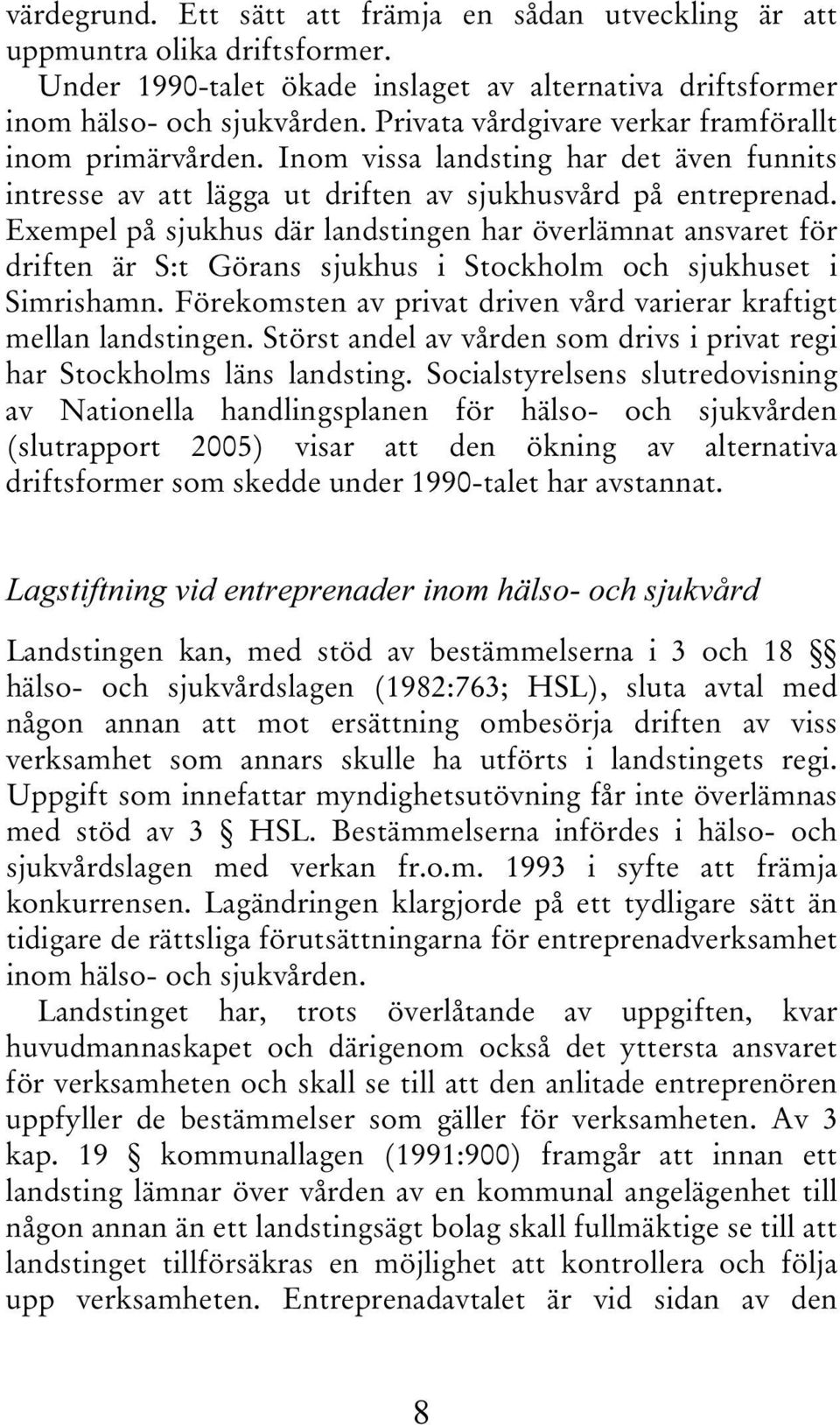 Exempel på sjukhus där landstingen har överlämnat ansvaret för driften är S:t Görans sjukhus i Stockholm och sjukhuset i Simrishamn.